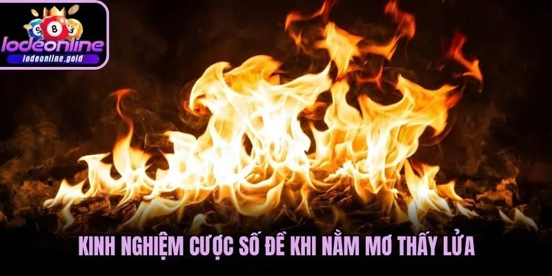 Kinh nghiệm cược số đề khi nằm mơ thấy lửa